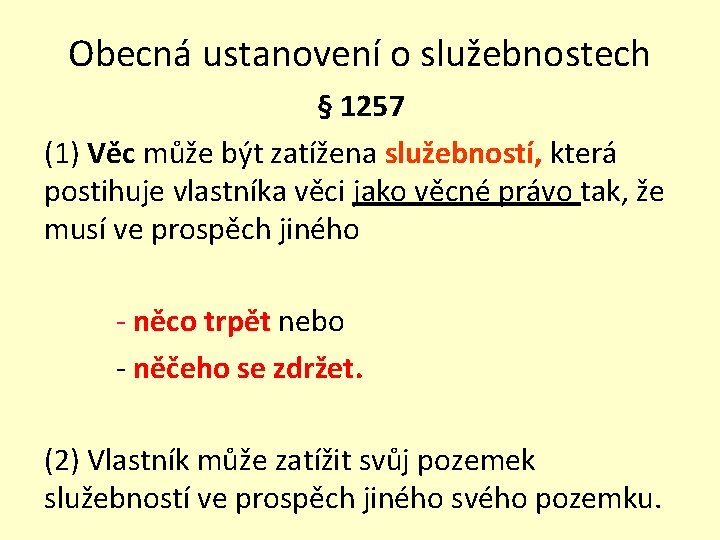 Obecná ustanovení o služebnostech § 1257 (1) Věc může být zatížena služebností, která postihuje