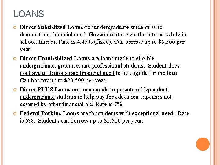 LOANS Direct Subsidized Loans-for undergraduate students who demonstrate financial need. Government covers the interest