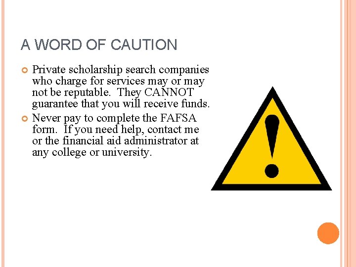 A WORD OF CAUTION Private scholarship search companies who charge for services may or