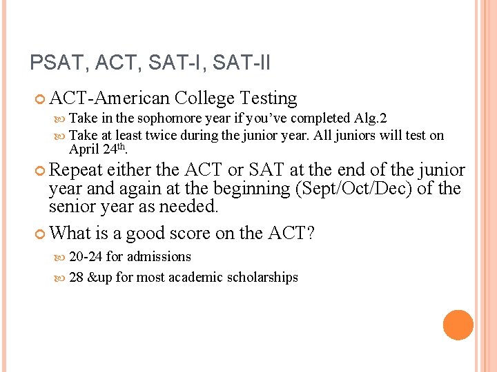 PSAT, ACT, SAT-II ACT-American College Testing Take in the sophomore year if you’ve completed