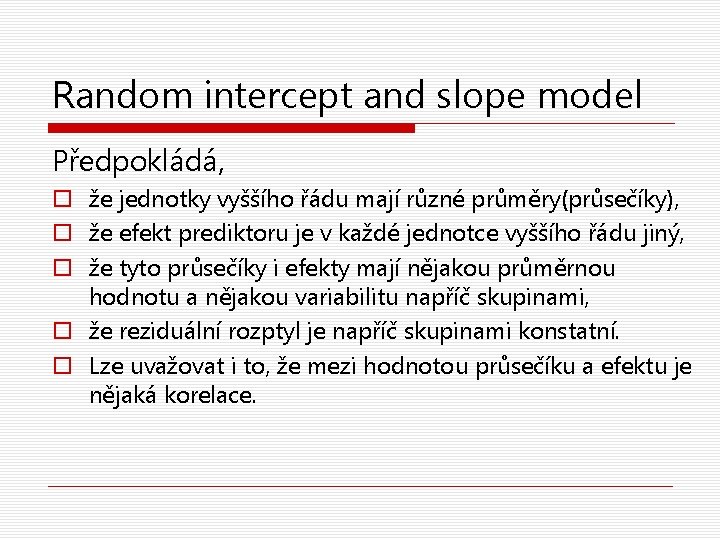 Random intercept and slope model Předpokládá, o že jednotky vyššího řádu mají různé průměry(průsečíky),