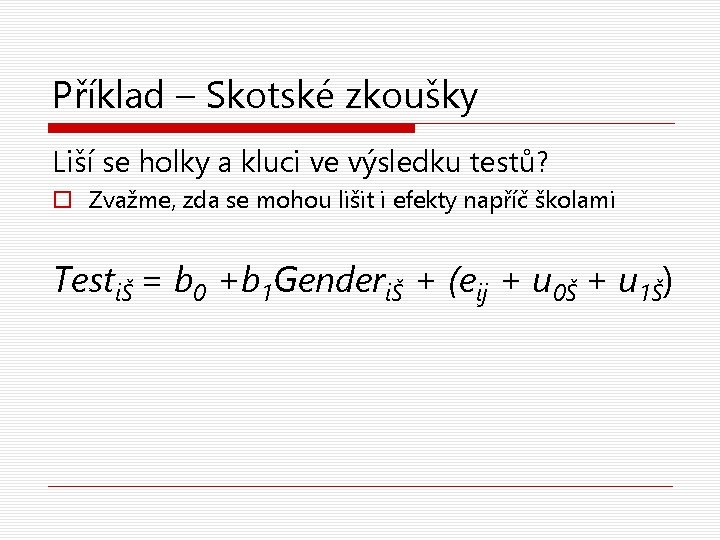 Příklad – Skotské zkoušky Liší se holky a kluci ve výsledku testů? o Zvažme,