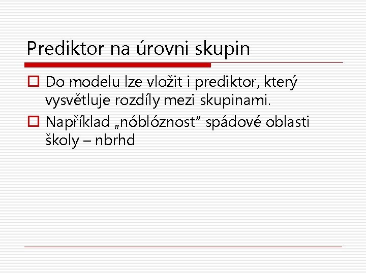 Prediktor na úrovni skupin o Do modelu lze vložit i prediktor, který vysvětluje rozdíly