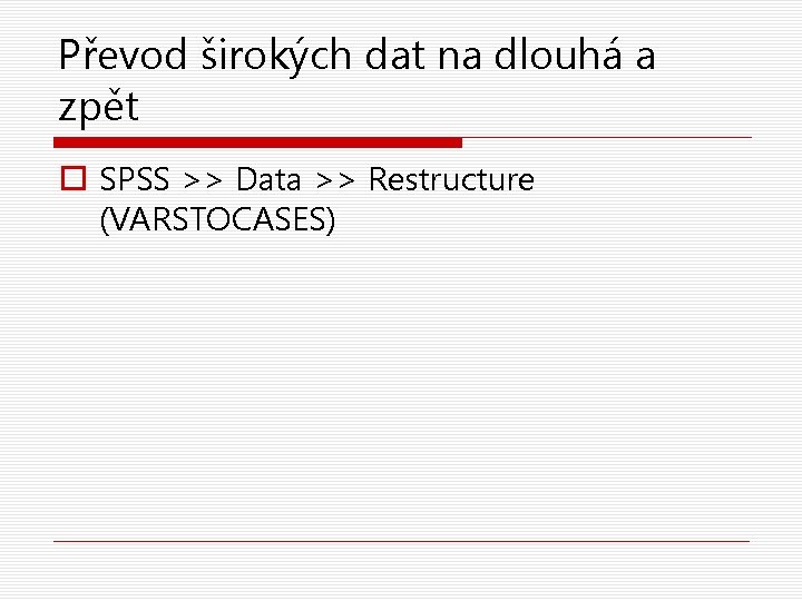 Převod širokých dat na dlouhá a zpět o SPSS >> Data >> Restructure (VARSTOCASES)