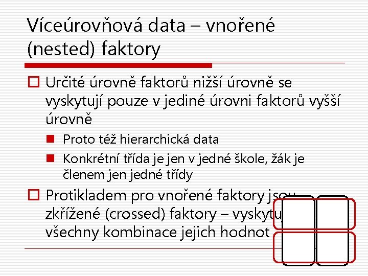 Víceúrovňová data – vnořené (nested) faktory o Určité úrovně faktorů nižší úrovně se vyskytují