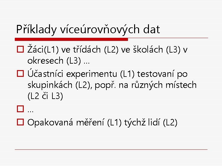 Příklady víceúrovňových dat o Žáci(L 1) ve třídách (L 2) ve školách (L 3)