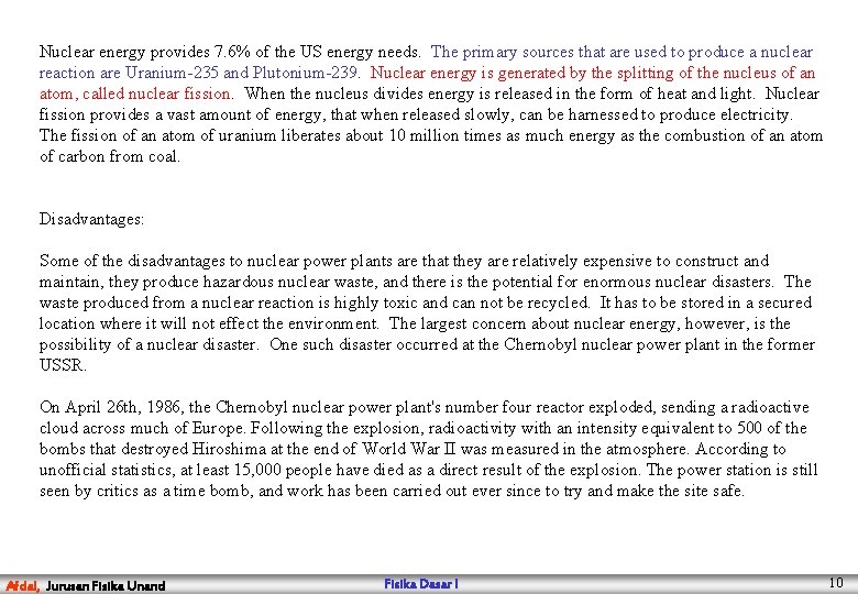 Nuclear energy provides 7. 6% of the US energy needs. The primary sources that