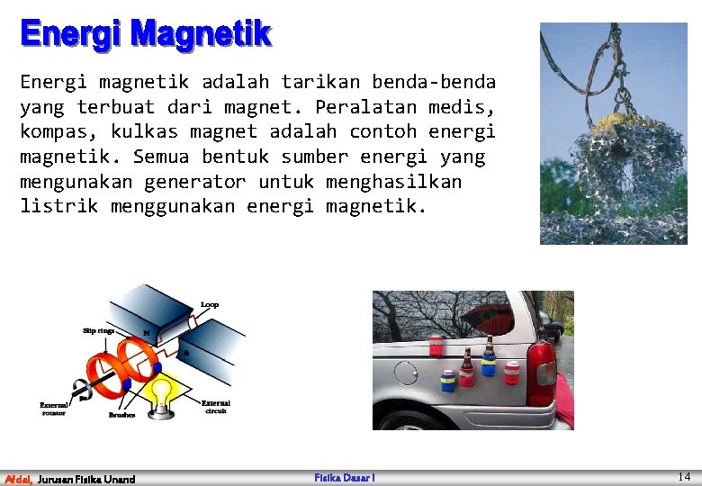 Energi magnetik adalah tarikan benda-benda yang terbuat dari magnet. Peralatan medis, kompas, kulkas magnet