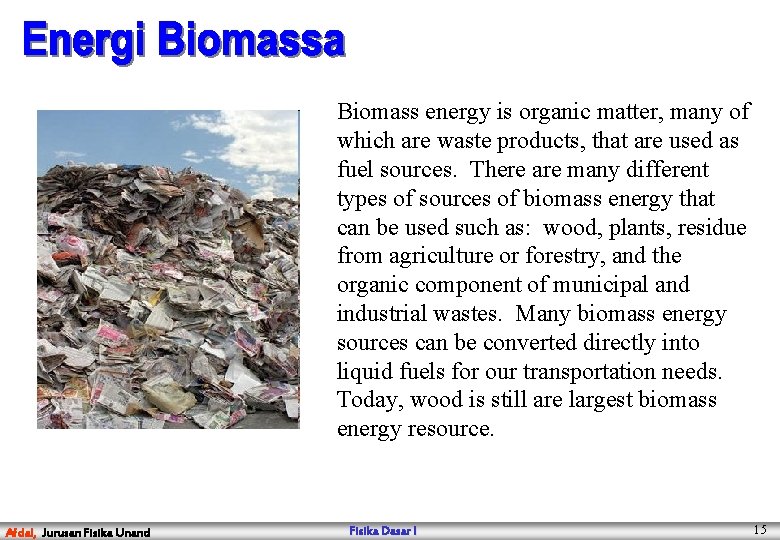 Biomass energy is organic matter, many of which are waste products, that are used