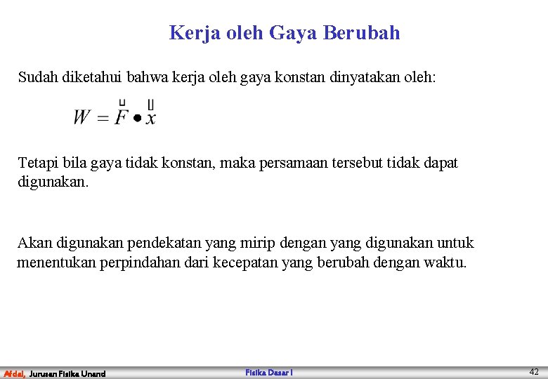 Kerja oleh Gaya Berubah Sudah diketahui bahwa kerja oleh gaya konstan dinyatakan oleh: Tetapi