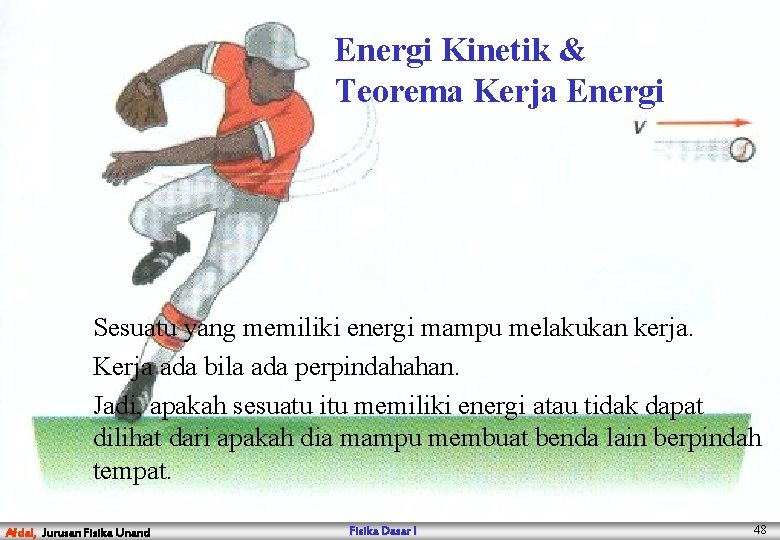 Energi Kinetik & Teorema Kerja Energi Sesuatu yang memiliki energi mampu melakukan kerja. Kerja