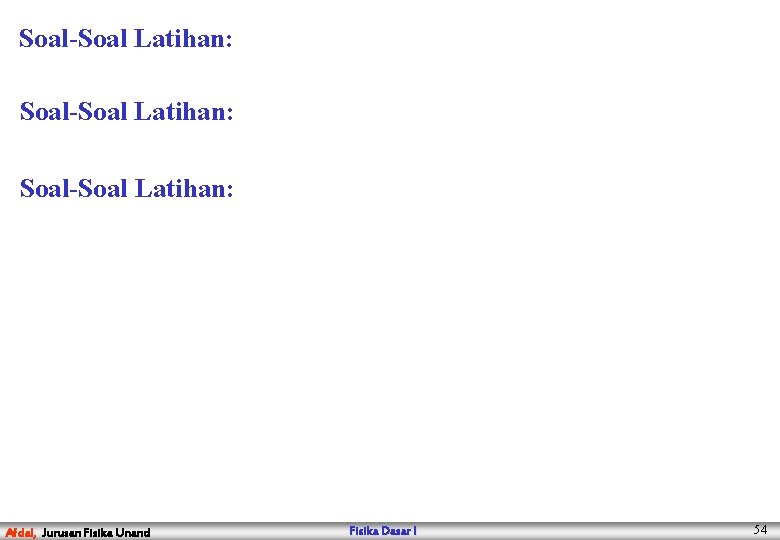 Soal-Soal Latihan: Afdal, Jurusan Fisika Unand Fisika Dasar I 54 