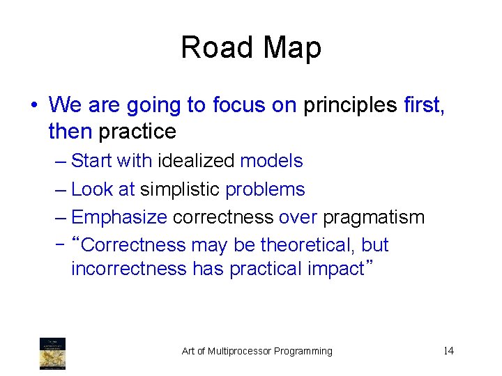 Road Map • We are going to focus on principles first, then practice –