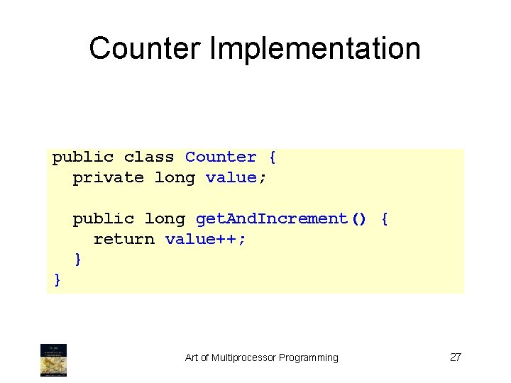 Counter Implementation public class Counter { private long value; public long get. And. Increment()