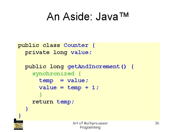 An Aside: Java™ public class Counter { private long value; public long get. And.