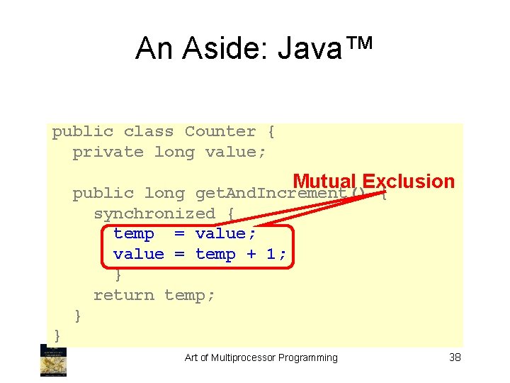 An Aside: Java™ public class Counter { private long value; Mutual Exclusion public long