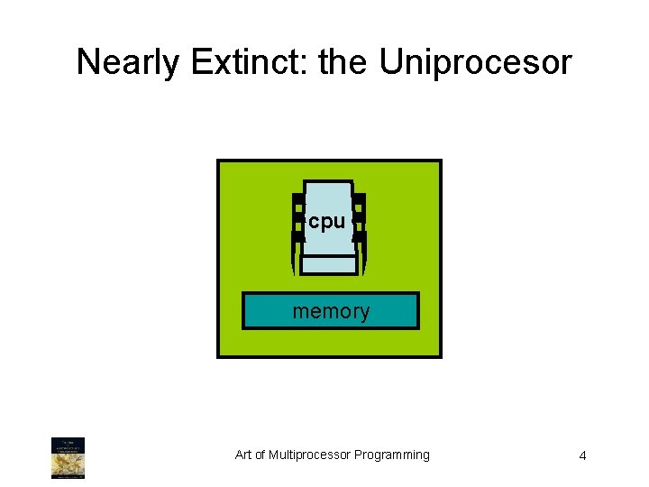Nearly Extinct: the Uniprocesor cpu memory Art of Multiprocessor Programming 4 