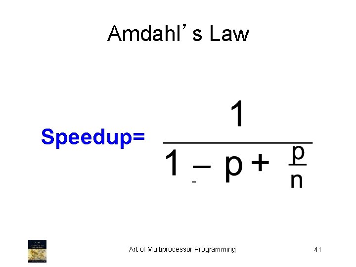 Amdahl’s Law Speedup= – Art of Multiprocessor Programming 41 