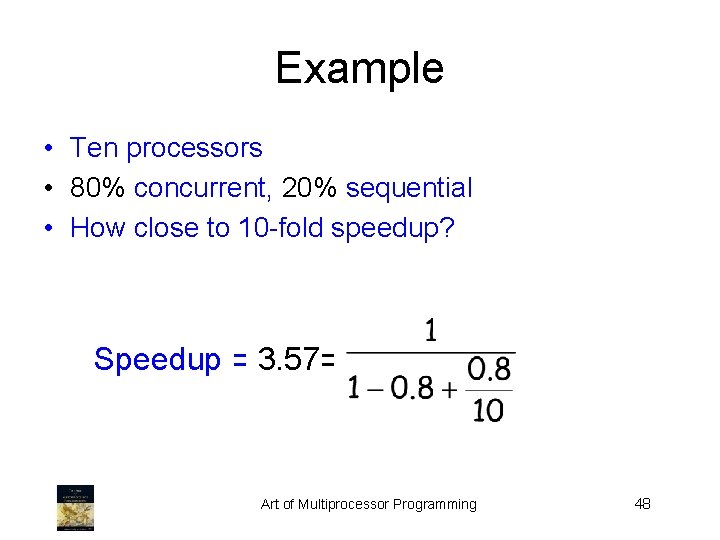 Example • Ten processors • 80% concurrent, 20% sequential • How close to 10