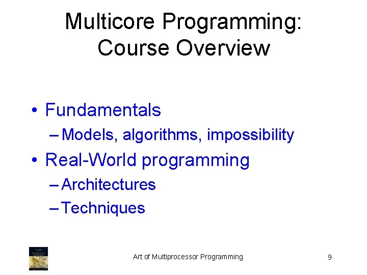 Multicore Programming: Course Overview • Fundamentals – Models, algorithms, impossibility • Real-World programming –