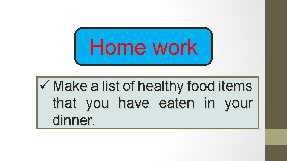 Home work ü Make a list of healthy food items that you have eaten