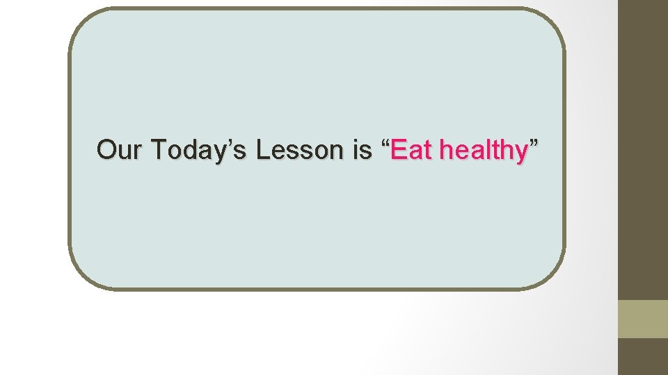 Our Today’s Lesson is “Eat healthy” 
