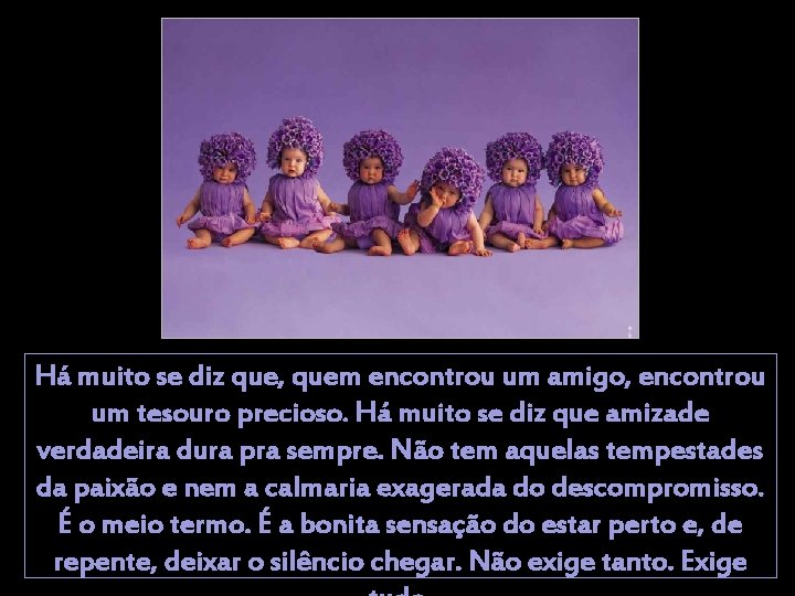 Há muito se diz que, quem encontrou um amigo, encontrou um tesouro precioso. Há Há muito se diz que, quem encontrou um amigo, encontrou um tesouro precioso. Há