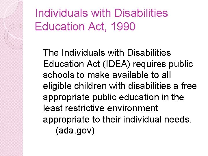 Individuals with Disabilities Education Act, 1990 The Individuals with Disabilities Education Act (IDEA) requires