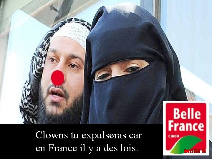 Clowns tu expulseras car en France il y a des lois. 