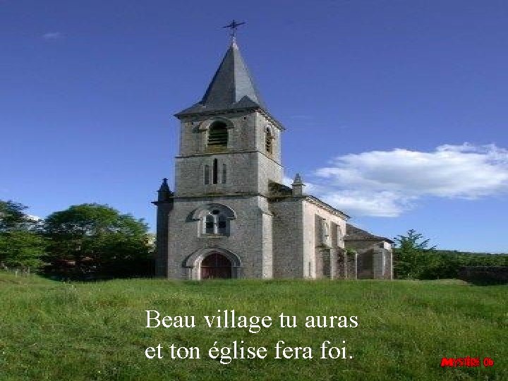 Beau village tu auras et ton église fera foi. 