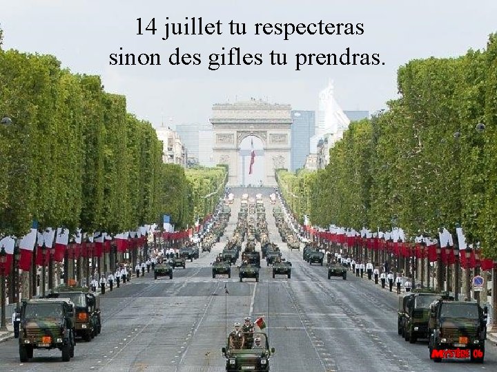  14 juillet tu respecteras sinon des gifles tu prendras. 
