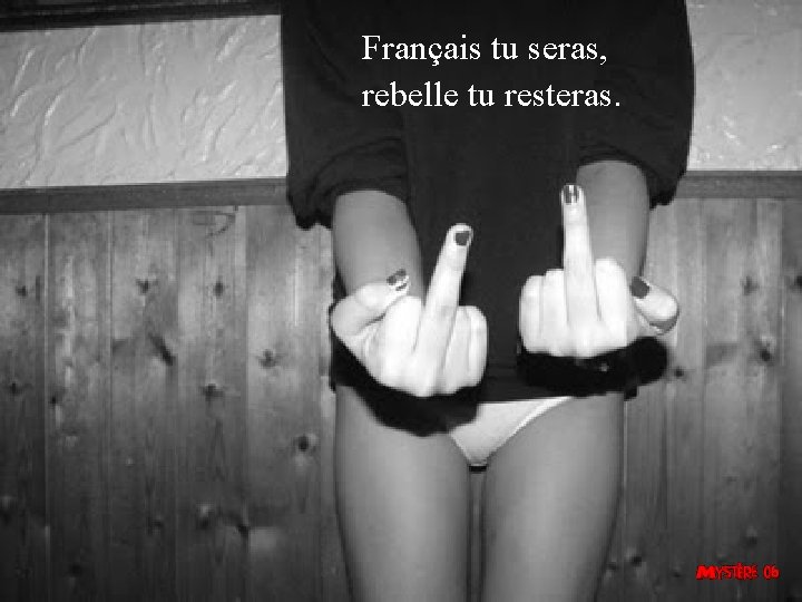 Français tu seras, rebelle tu resteras. 