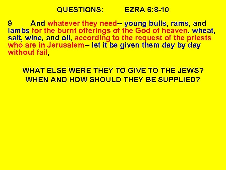 QUESTIONS: EZRA 6: 8 -10 9 And whatever they need-- young bulls, rams, and