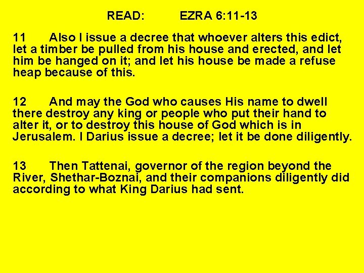 READ: EZRA 6: 11 -13 11 Also I issue a decree that whoever alters