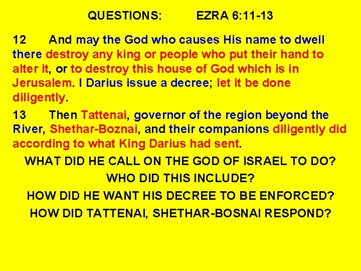 QUESTIONS: EZRA 6: 11 -13 12 And may the God who causes His name