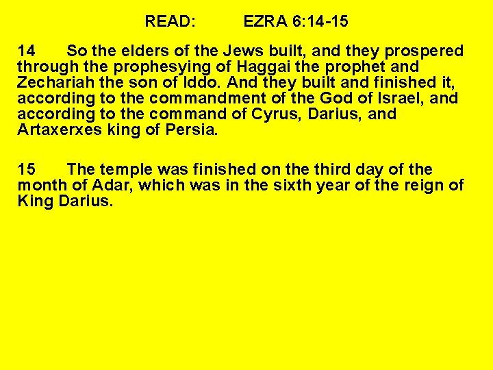 READ: EZRA 6: 14 -15 14 So the elders of the Jews built, and