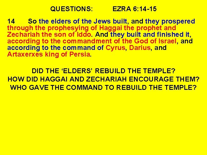 QUESTIONS: EZRA 6: 14 -15 14 So the elders of the Jews built, and