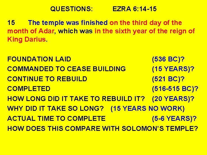 QUESTIONS: EZRA 6: 14 -15 15 The temple was finished on the third day