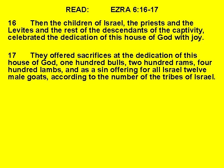 READ: EZRA 6: 16 -17 16 Then the children of Israel, the priests and