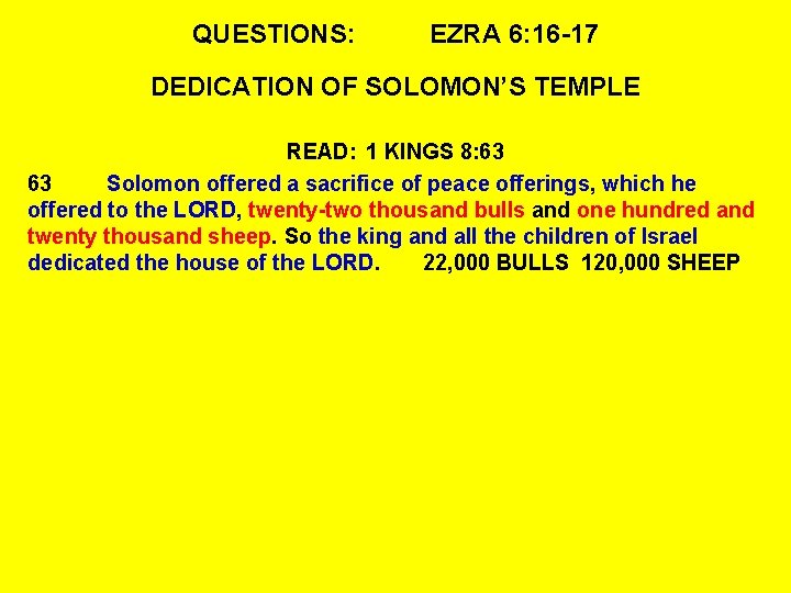 QUESTIONS: EZRA 6: 16 -17 DEDICATION OF SOLOMON’S TEMPLE READ: 1 KINGS 8: 63