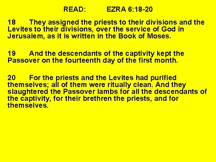READ: EZRA 6: 18 -20 18 They assigned the priests to their divisions and
