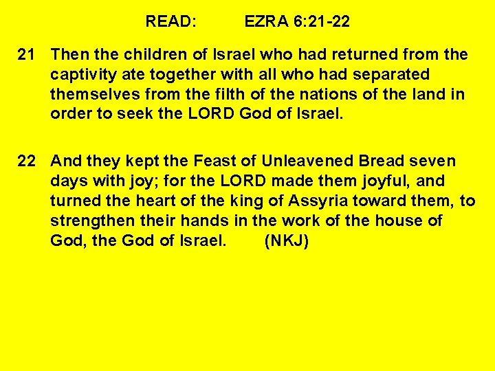 READ: EZRA 6: 21 -22 21 Then the children of Israel who had returned