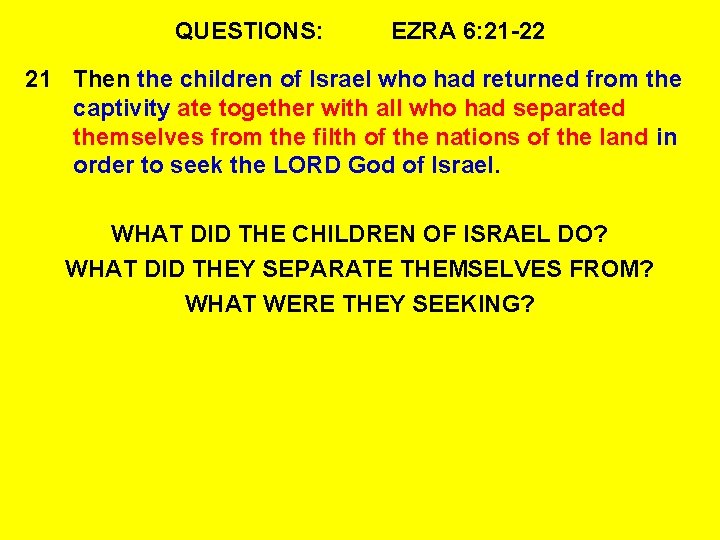 QUESTIONS: EZRA 6: 21 -22 21 Then the children of Israel who had returned