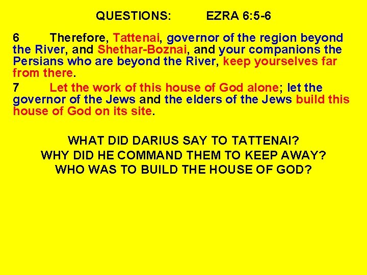 QUESTIONS: EZRA 6: 5 -6 6 Therefore, Tattenai, governor of the region beyond the