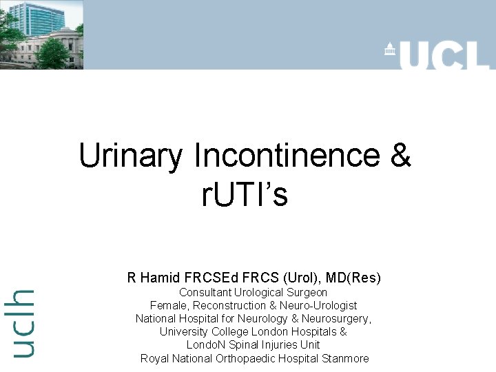 Urinary Incontinence & r. UTI’s R Hamid FRCSEd FRCS (Urol), MD(Res) Consultant Urological Surgeon