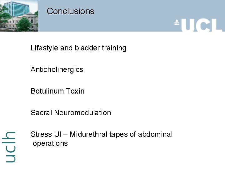 Conclusions Lifestyle and bladder training Anticholinergics Botulinum Toxin Sacral Neuromodulation Stress UI – Midurethral