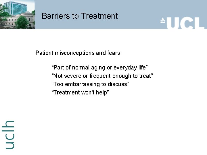 Barriers to Treatment Patient misconceptions and fears: “Part of normal aging or everyday life”