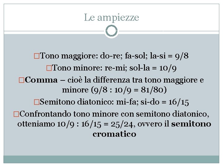 Le ampiezze �Tono maggiore: do-re; fa-sol; la-si = 9/8 �Tono minore: re-mi; sol-la =