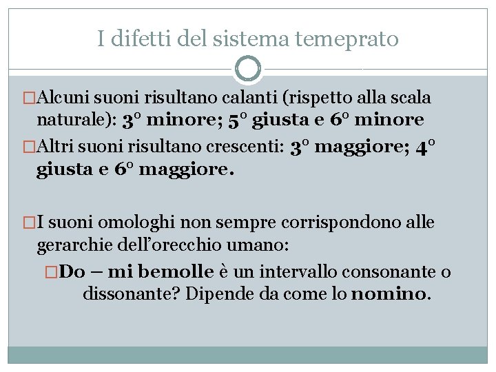 I difetti del sistema temeprato �Alcuni suoni risultano calanti (rispetto alla scala naturale): 3°