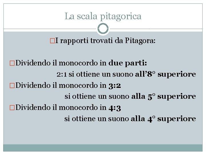 La scala pitagorica �I rapporti trovati da Pitagora: �Dividendo il monocordo in due parti: